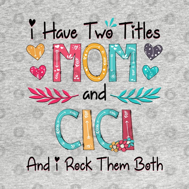 I Have Two Titles Mom And Cici And I Rock Them Both Wildflower Happy Mother's Day by KIMIKA